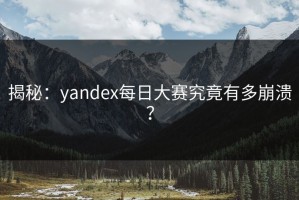 揭秘：yandex每日大赛究竟有多崩溃？