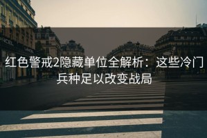 红色警戒2隐藏单位全解析：这些冷门兵种足以改变战局