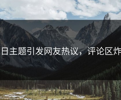 每日主题引发网友热议，评论区炸了