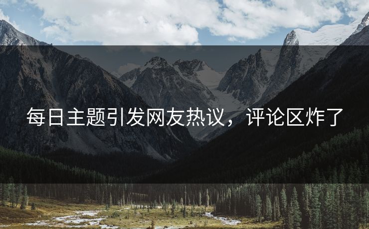 每日主题引发网友热议，评论区炸了